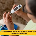 Perlukah Cek Kadar Gula Darah, Jika Tidak Menderita Diabetes