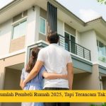 Naik Jumlah Pembeli Rumah 2025, Tapi Terancam Tak Laku?